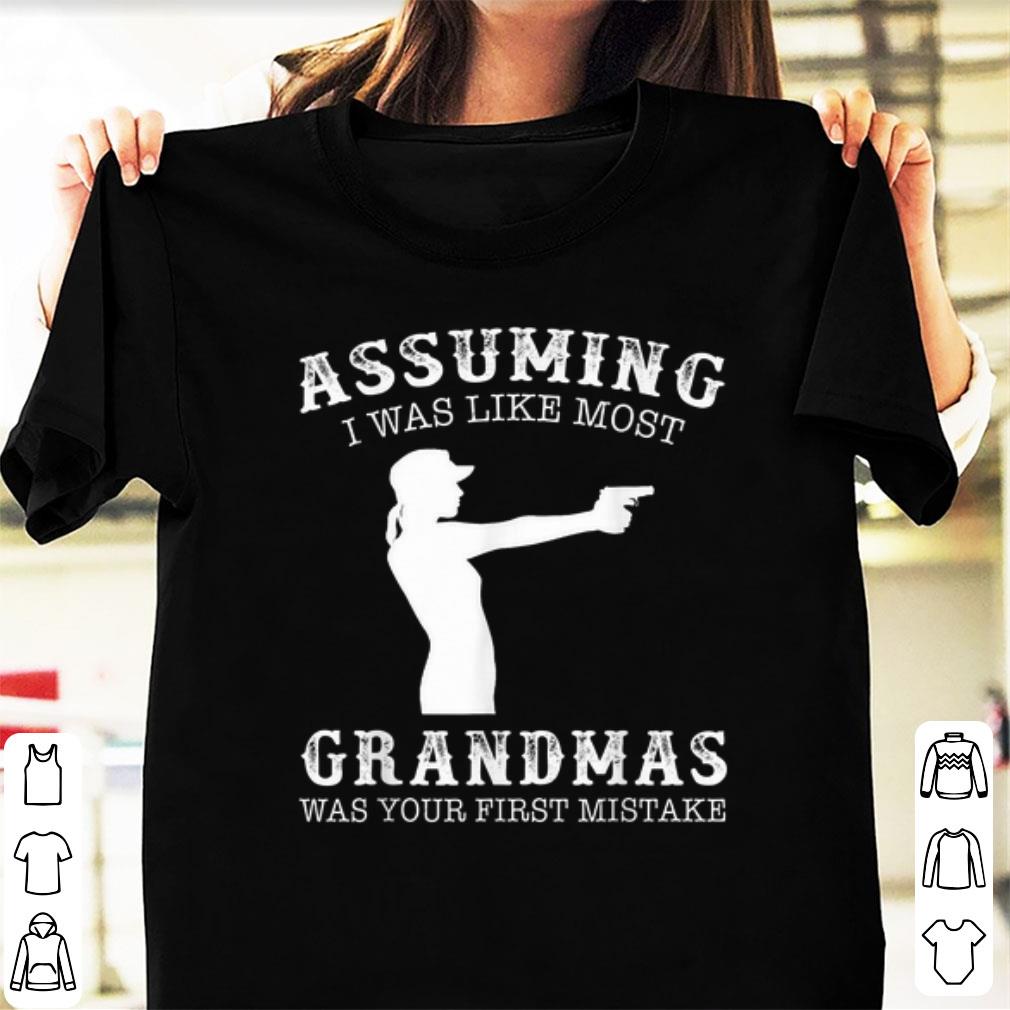 Original Assuming I Was Like Most Grandmas Was First Mistake Gun Lady shirt