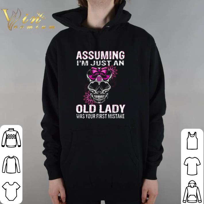 Original Assuming i'm just an old lady was your first mistake skull shirt