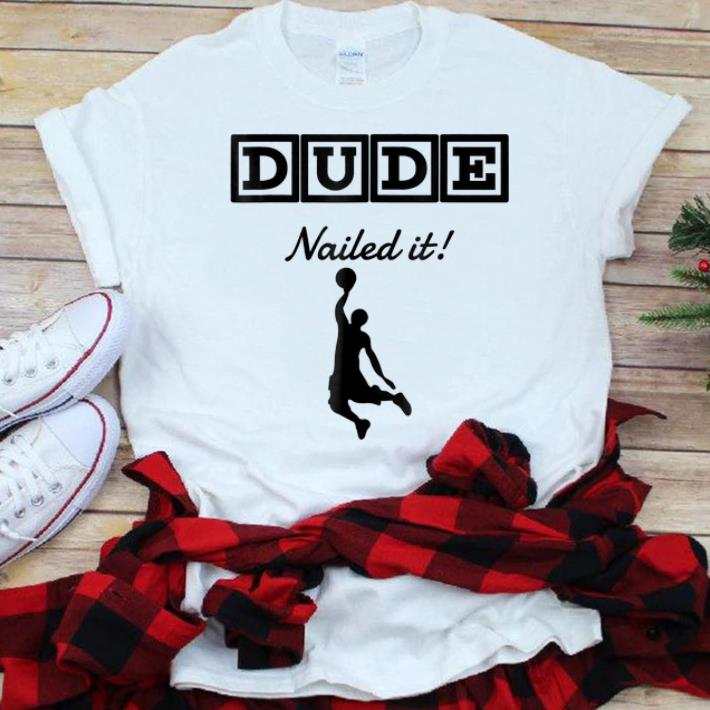  Original Dude Nailed It Basketball shirt