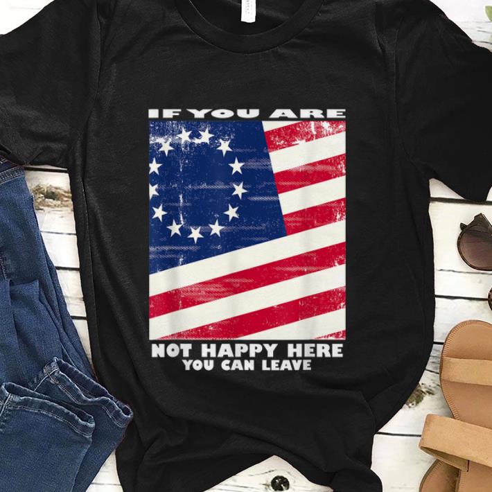  Original If You Are Not Happy Here you Can Leave Betsy Ross Flag shirt