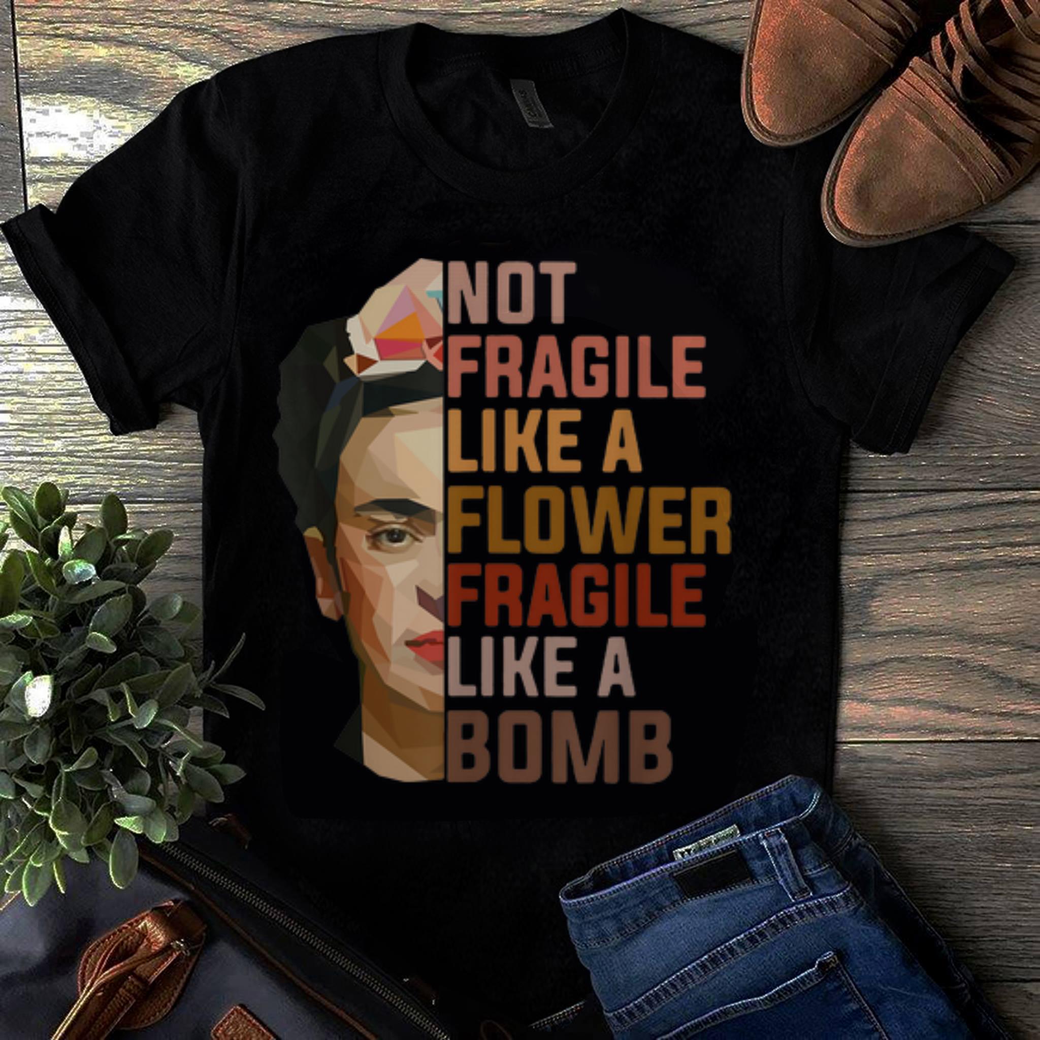  Original Not Fragile Like A Flower Fragile Like A Bomb shirt
