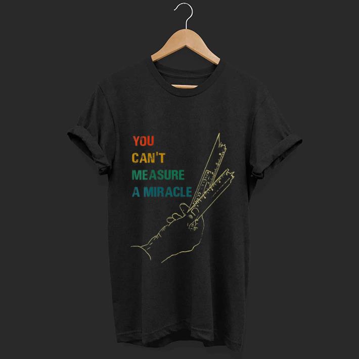 Original You Cant Measure a Miracle Vintage shirt
