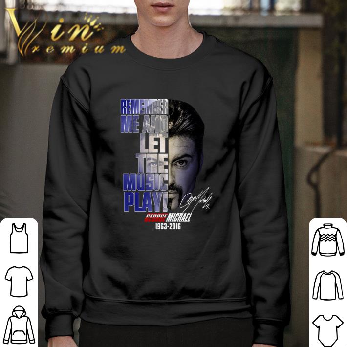 Premium George Michael 1963-2016 remember me and let the music play shirt 6 Premium George Michael 1963-2016 remember me and let the music play shirt