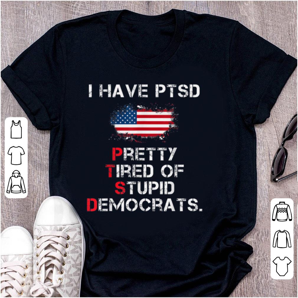 Premium I Have PTSD Pretty Tired of Stupid Democrats American Flag shirt