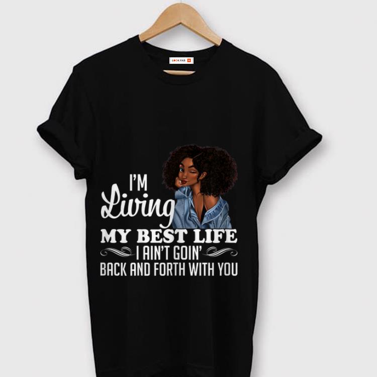  Premium I'm Living My Best Life I Ain't Going Back & Forth With You shirt