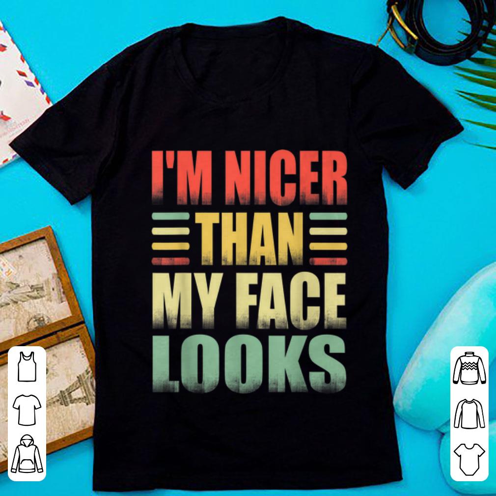 Premium I'm Nicer Than My Face Look Vintage shirt