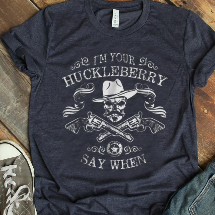  Premium I'm Your Huckleberry Say When Tombstone shirt