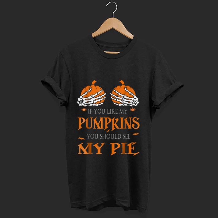 Premium If You Like My Pumpkins You Should See My Pie Halloween shirt