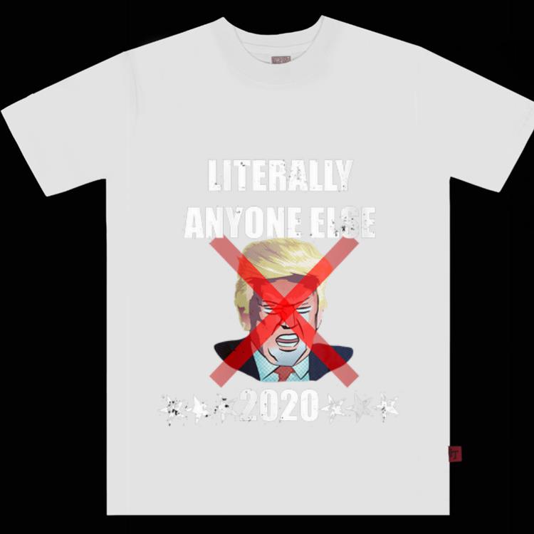  Premium Literally Anyone Else Donald Trump 2020 shirt
