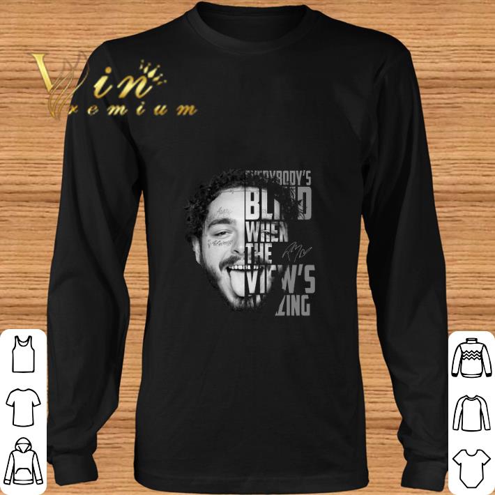 Premium Post Malone everybody's blind when the view's amazing shirt