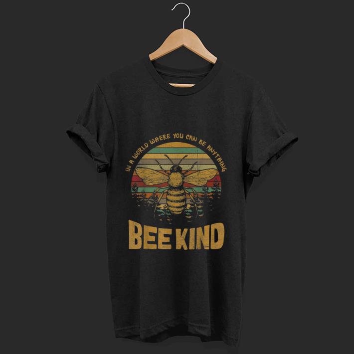 Premium Vintage In A World Where You Can Be Anything Bee Kind shirt