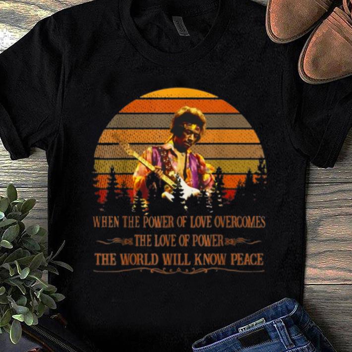 Premium Vintage Jimi Hendrix When Power Of Love Overcomes Love Of Power The World Will Know Peace shirt