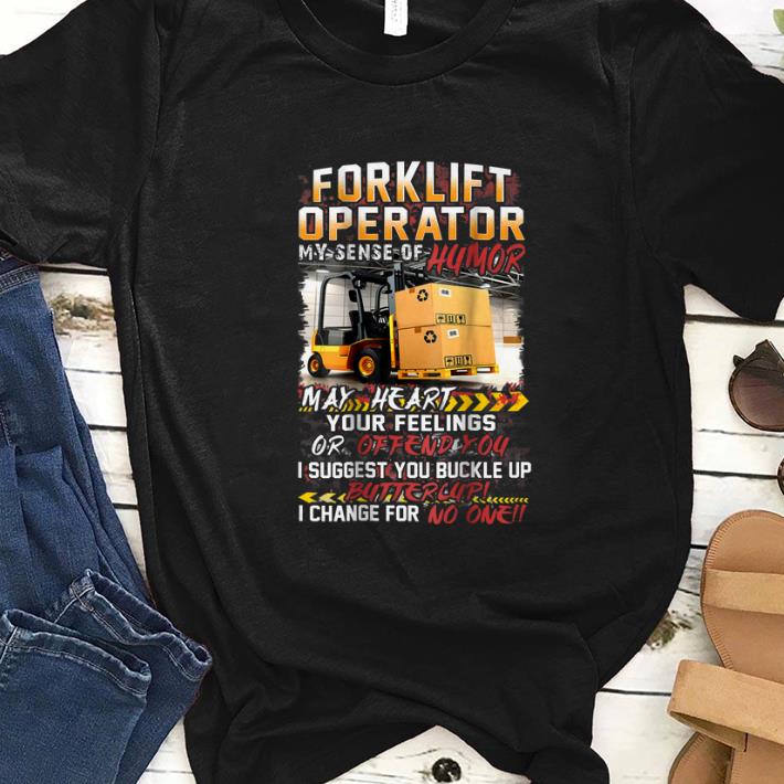 Pretty Forklift Operator My Sense Of Humor May Heart Your Feelings Or Offend You shirt
