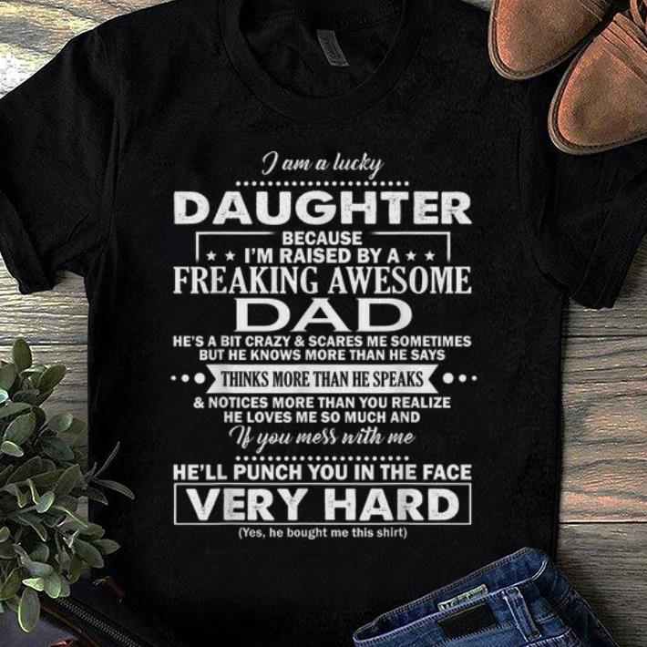 Pretty I Am A Lucky Daughter Because I'm Raised By A Freaking Awesome Dad shirt