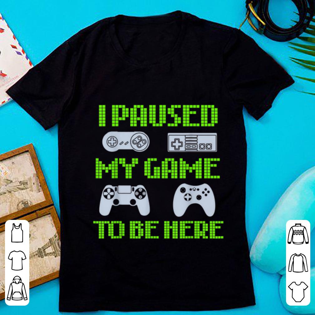 Pretty I Paused My Game To Be Here Video Gamer shirt