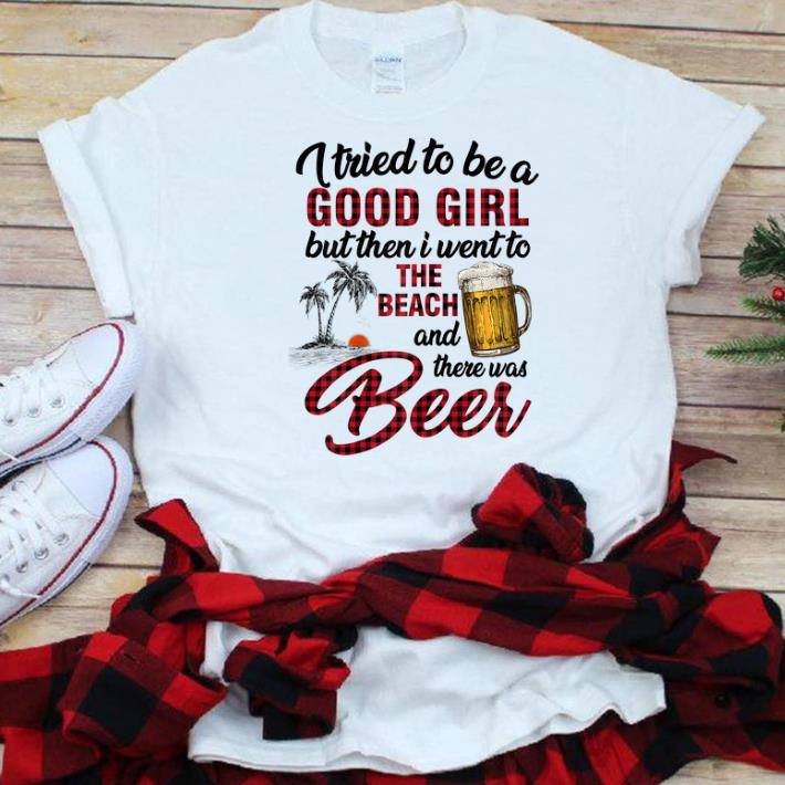 Pretty I Tried To Be A Good Girl I Went To The Beach There Was Beer shirt