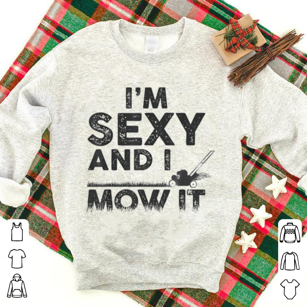 Pretty I'm Sexy And I Mow It Lawn Mowing Gardening shirt