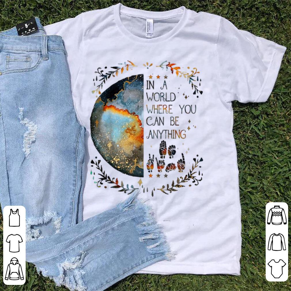 Pretty In A World Where You Can Be Anything Be Kind Sign Language shirt