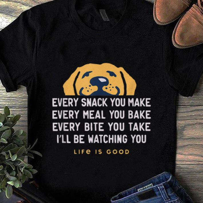 Pretty Life Is Good Every Snack You Make Every meal You Bake Face Dog shirt