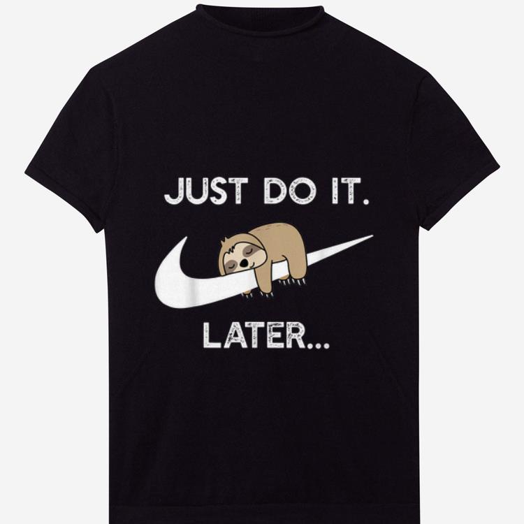 Pretty Nike Just Do It Sloth Later shirt