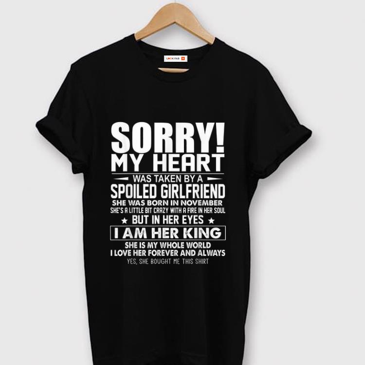 Pretty Sorry My Heart Was Taken By A Spoiled Girlfriend shirt