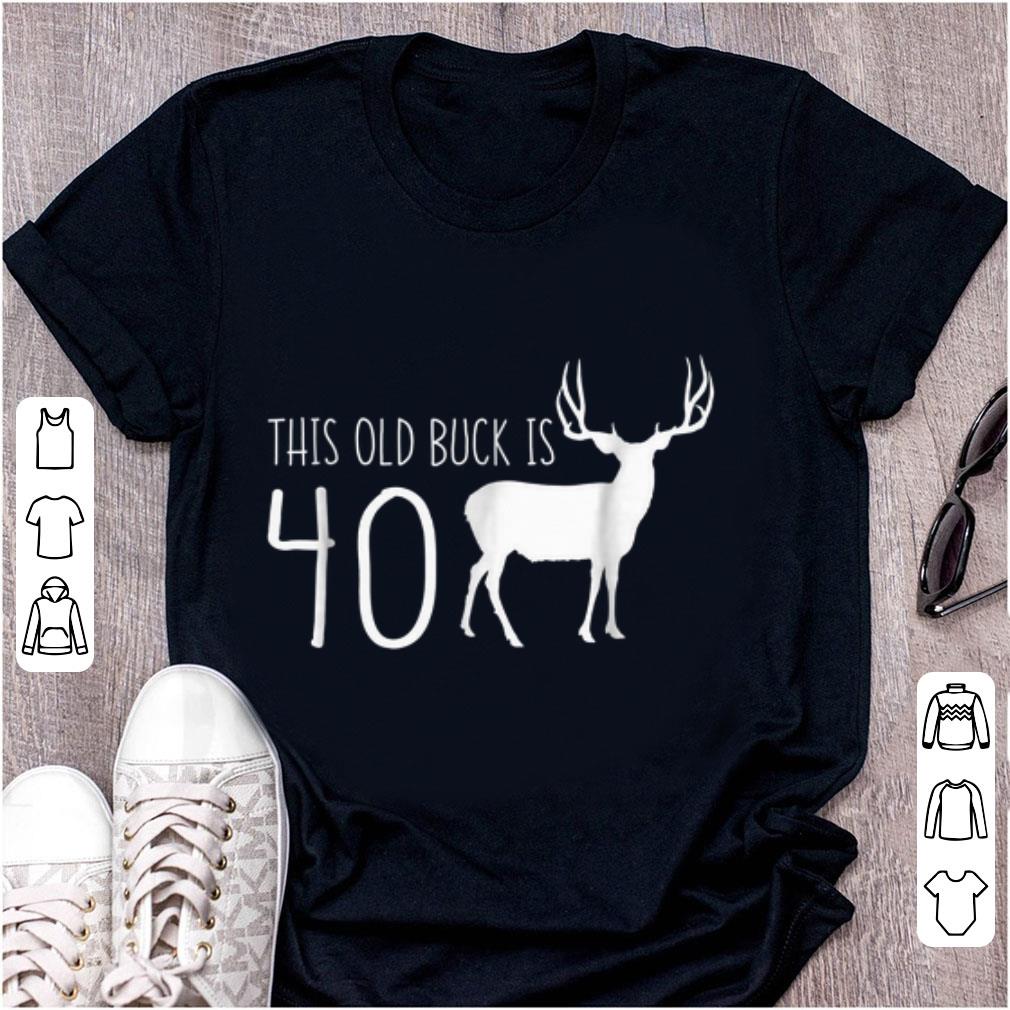 Pretty This old Buck Is 40 Deer shirt
