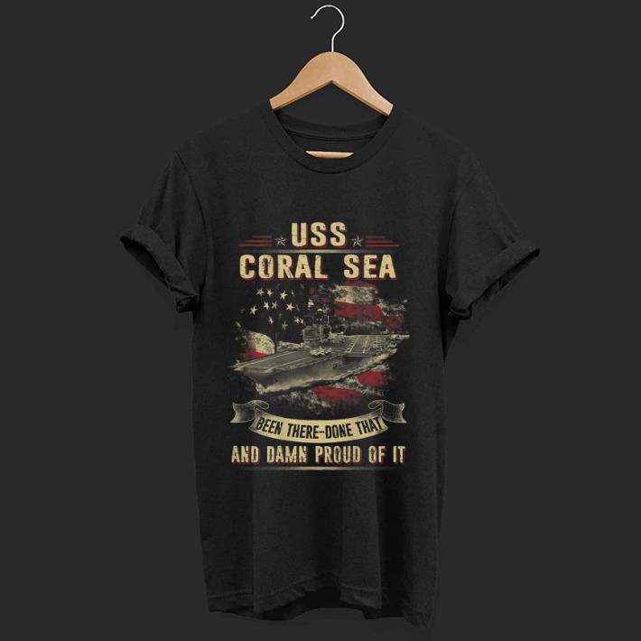 Pretty USS Coral Sea Been There Done That And Damn Proud Of It shirt