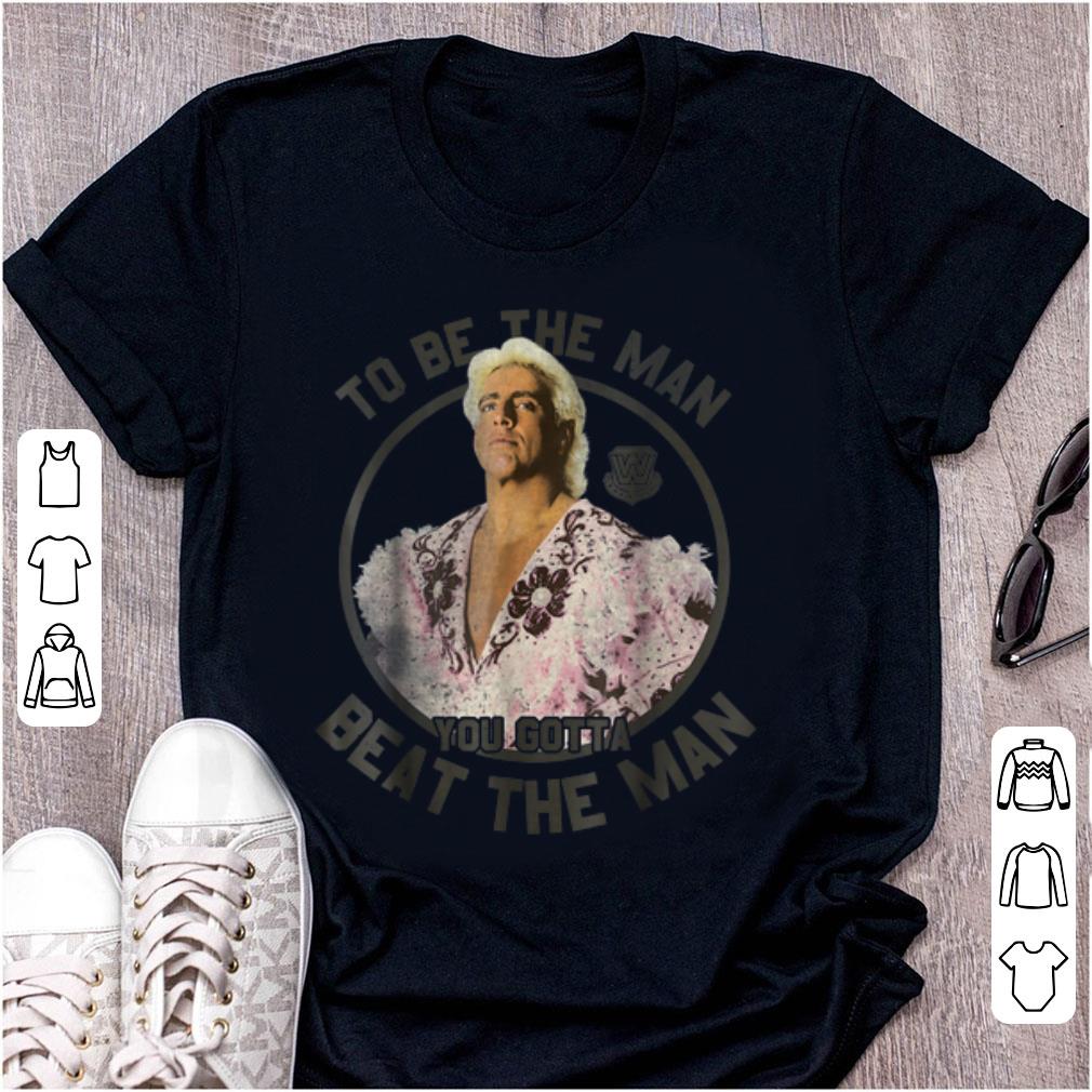 Pretty WWE Ric Flair To Be The Man You Gotta Beat The Man shirt