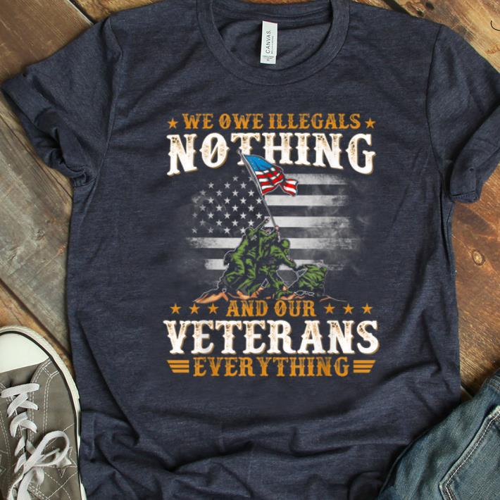 Pretty We Owe Illegals Nothing And Our Veterans Everything shirt
