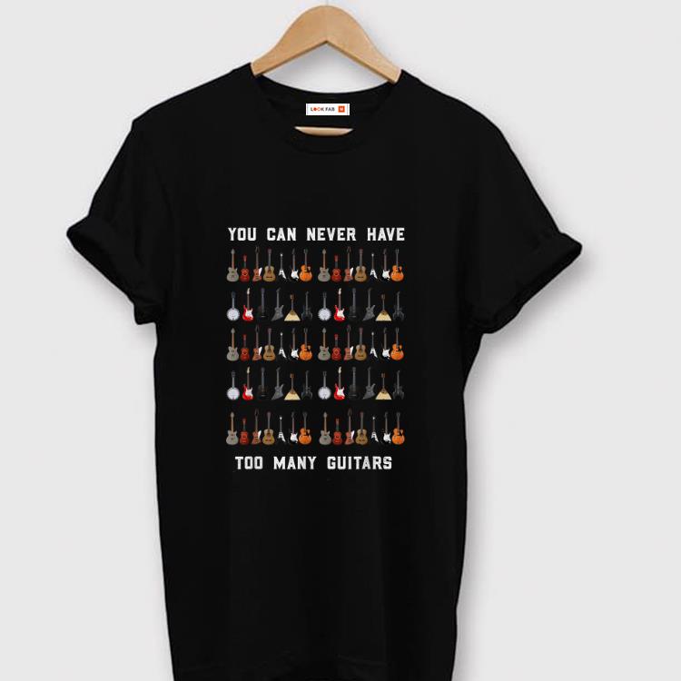 Pretty You Can Never Have Too Many Guitars shirt