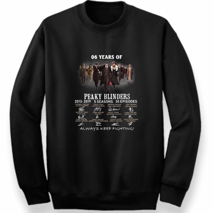 Top 06 years of Peaky Blinders 2013-2019 always keep fighting shirt