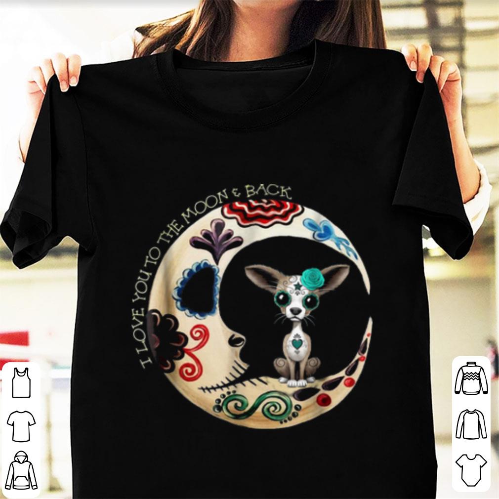 Top Chihuahua Sugar Skull Love You To The Moon & Back Halloween shirt