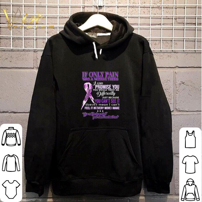 Top Fibromyalgia If only pain was a visible thing i can promise you shirt 6 Top Fibromyalgia If only pain was a visible thing i can promise you shirt