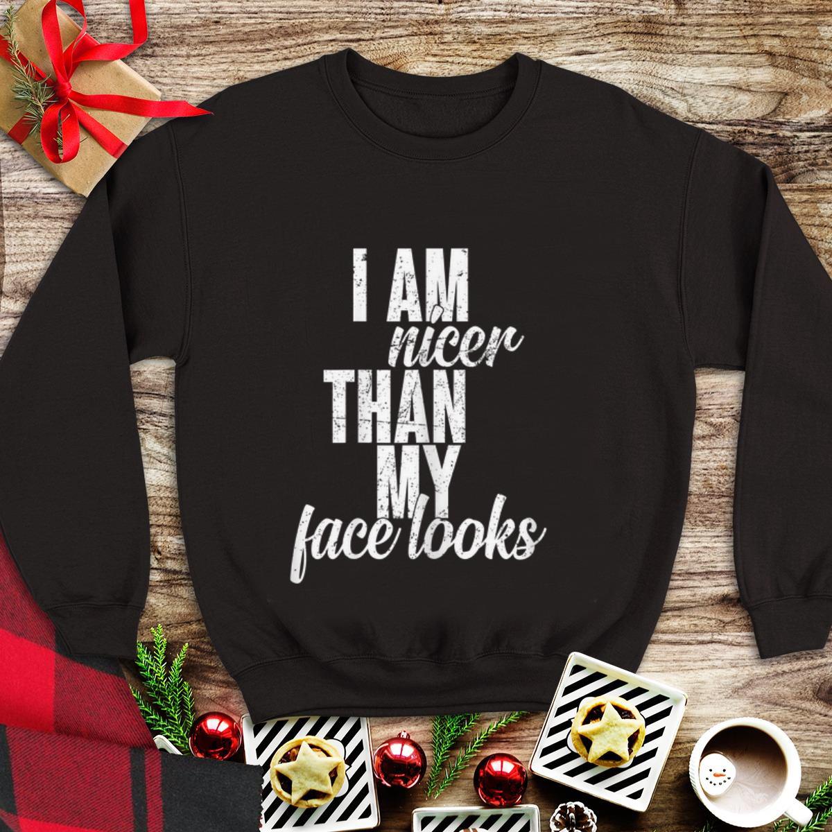  Top I Am Nicer Than My Face looks shirt