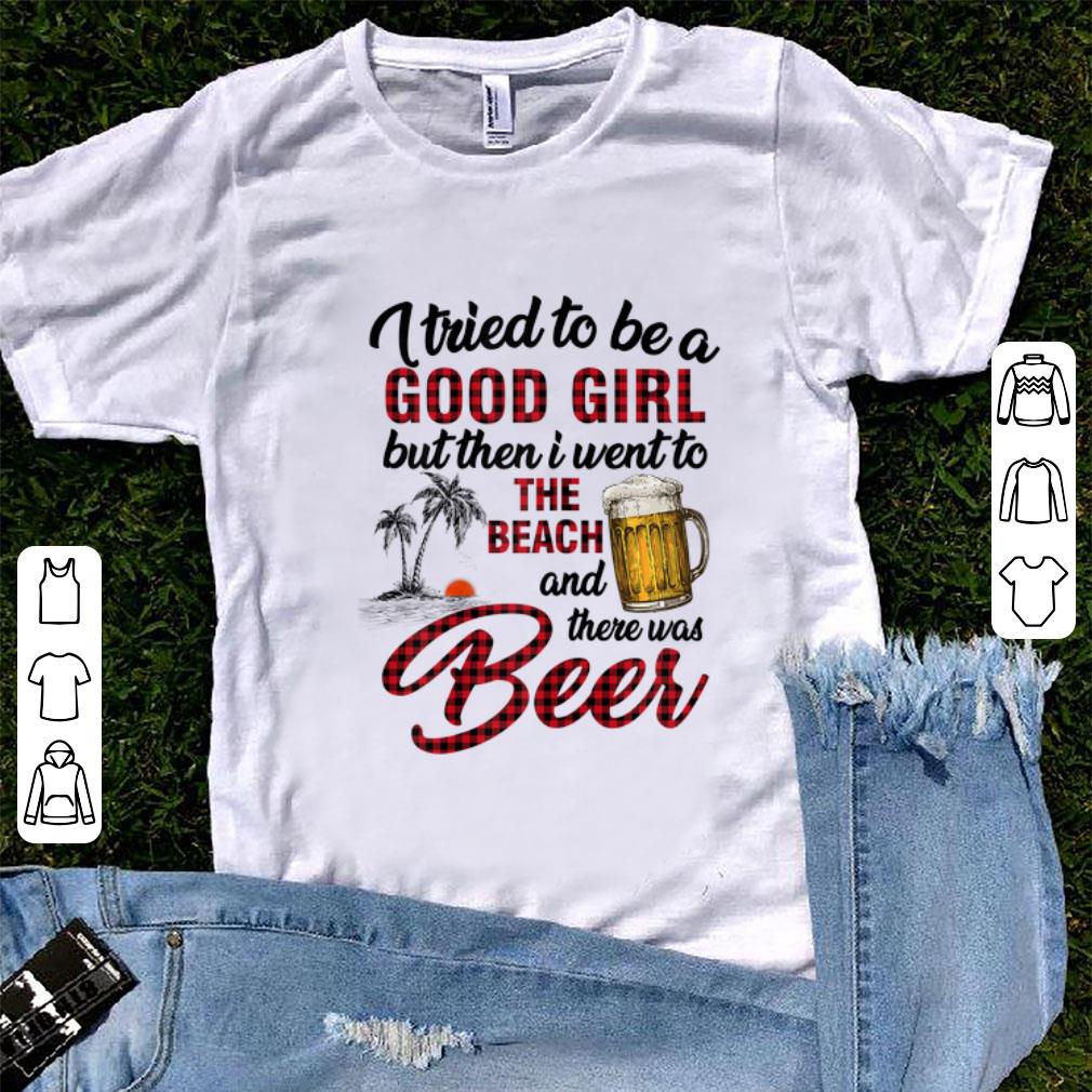 Top I Tried To Be A Good Girl I Went To The Beach There Was Beer shirt