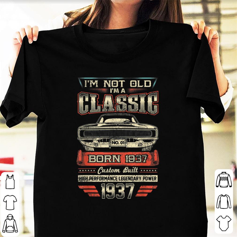 Top I'm Not Old I'm A Classic Born 1937 Custom Built shirt