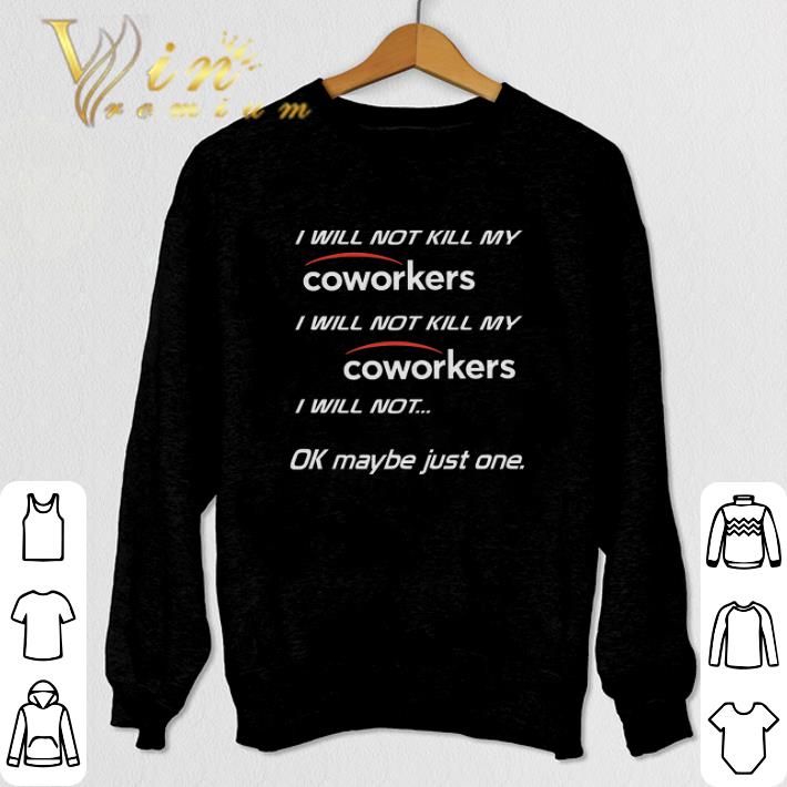 Top I will not kill my coworkers i will not kill my coworkers i will shirt