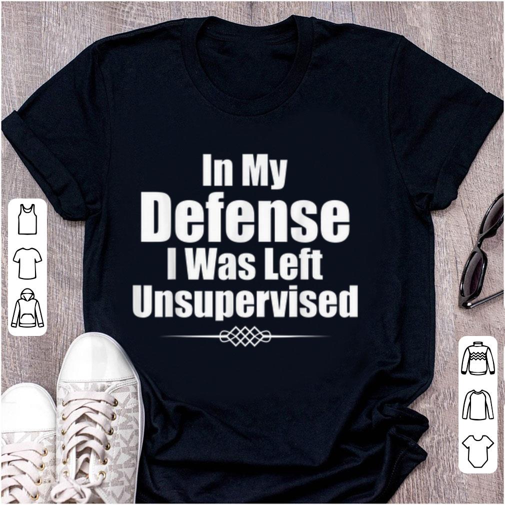 Top In My Defense I Was Left Unsupervised shirt