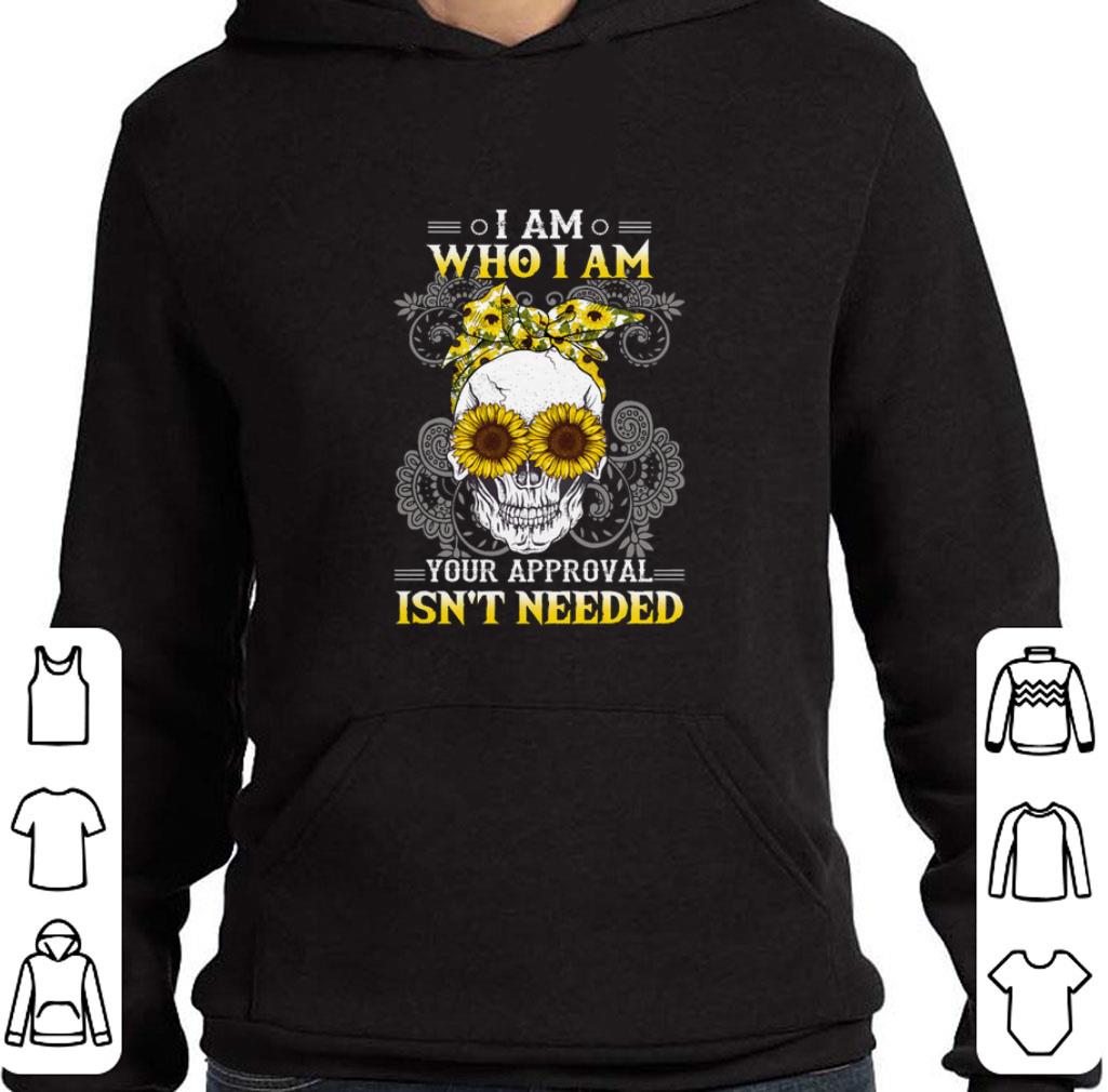 Top Sunflower skull I am who i am your approval isn't needed shirt