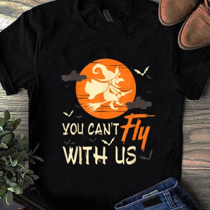 Top You Can't Fly With Us Halloween Witch shirt