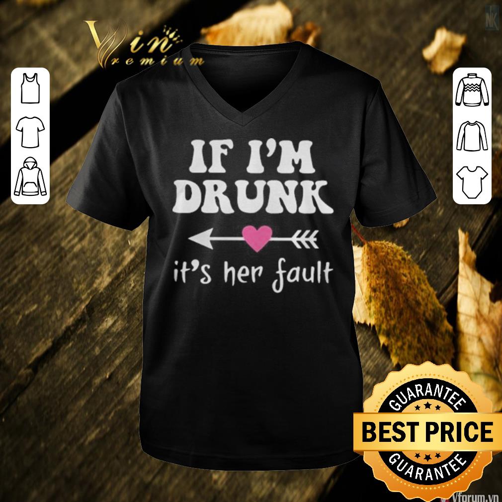 Top if i'm drunk its her fault shirt 6 Top if i'm drunk its her fault shirt
