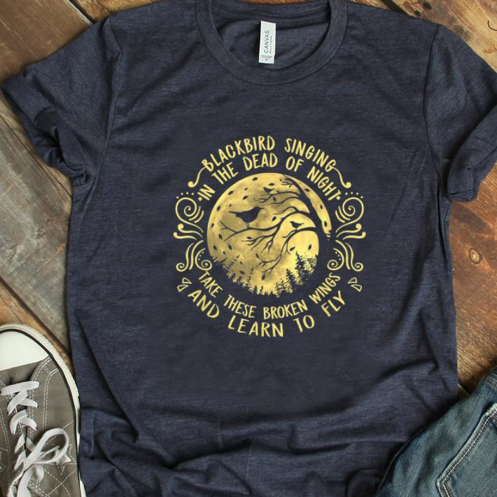 Awesome Blackbird Singing In The Dead Of Night And Learn To Fly shirt