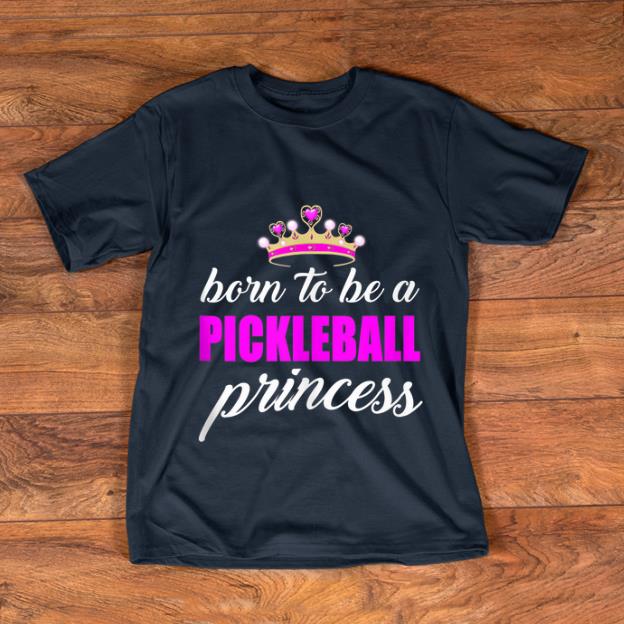 Awesome Born To Be A Pickleball Princess shirt