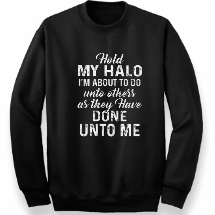 Awesome Hold my halo i'm about to do unto others as they have done unto shirt