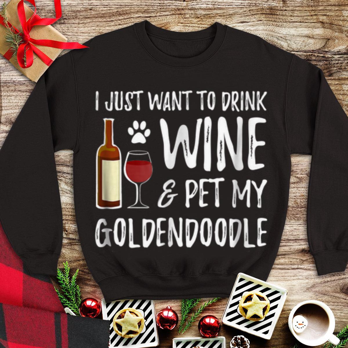 Awesome I Just Want To Drink Wine And Pet My Goldendoodle shirt