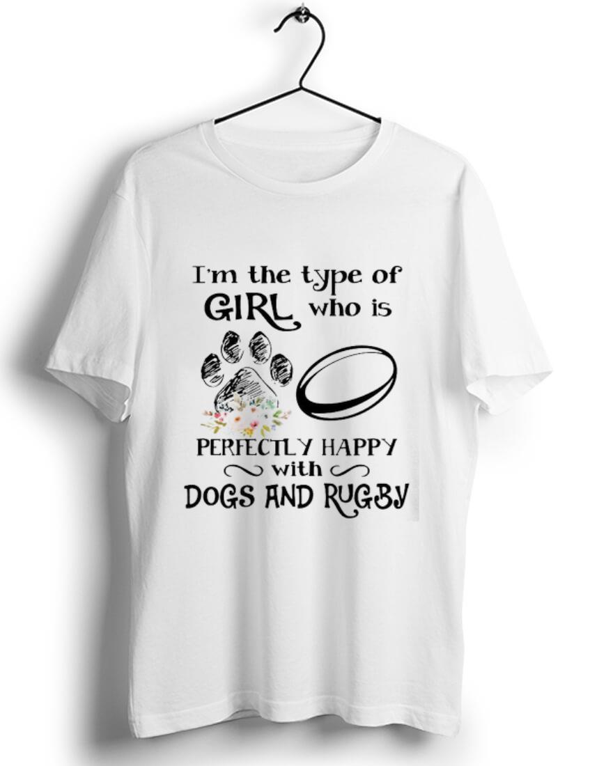 Awesome I'm The Type Of Girl Who Is Perfectly Happy With Dogs And Rugby shirt