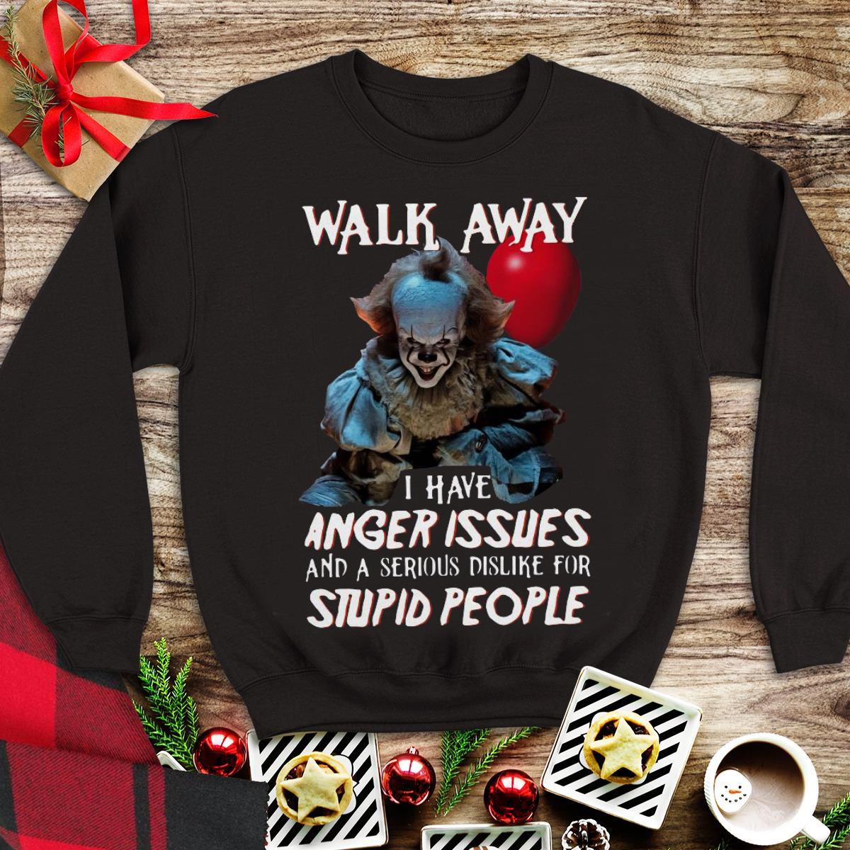 Awesome Walk Away I Have Anger Issues And A Serious Dislike For Stupid People It Pennywise shirt