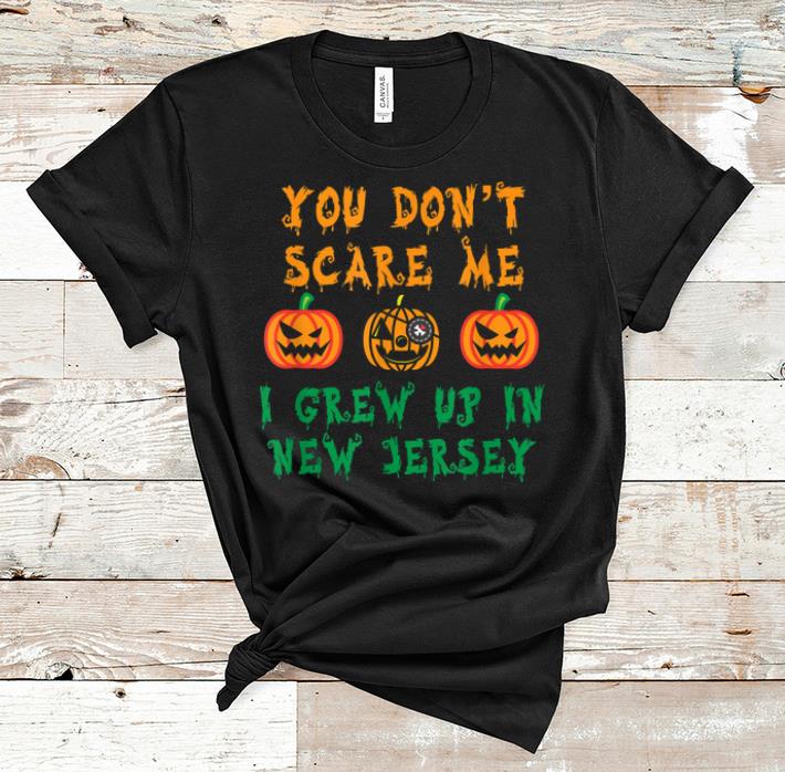Awesome You Don't Scare Me I Grew Up In New Jersey Funny Halloween shirt