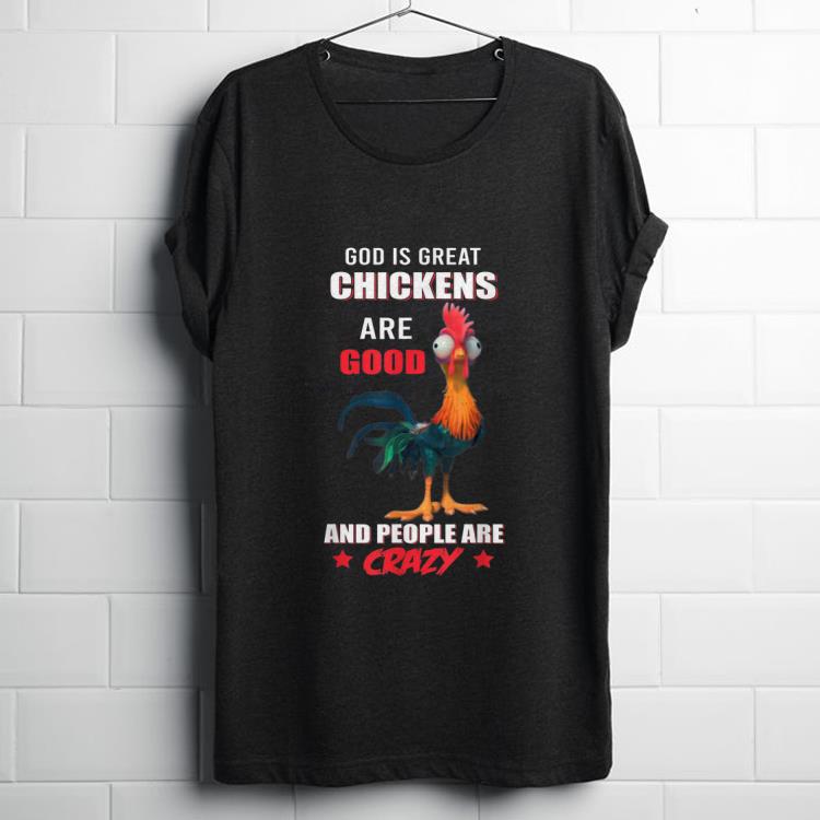  Funny God Is Great Chickens Are Good People Are Crazy shirt