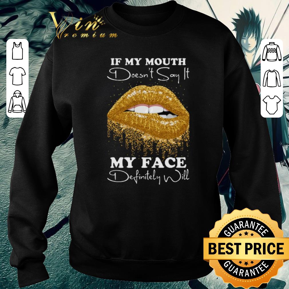 Funny Golden lips If my mouth doesn't say it my face definitely will shirt 6 Funny Golden lips If my mouth doesn't say it my face definitely will shirt
